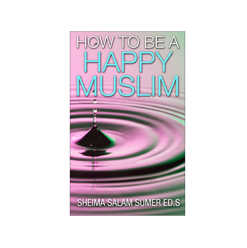 How To Be A Happy Muslim Insha' Allah By Sheima Salam Sumer