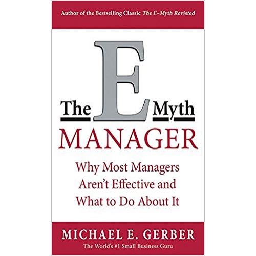 The E-Myth Manager: Why Most Managers Don't Work and What to Do About It