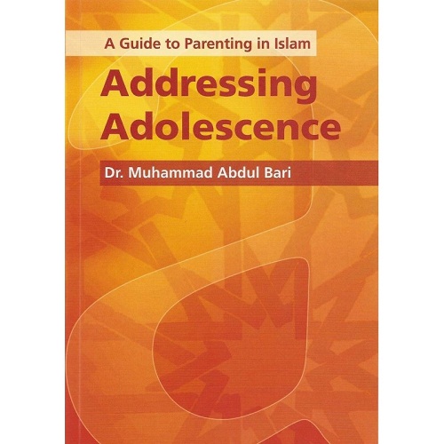 Addressing Adolescence: A Guide to Parenting in Islam by Muhammad Abdul Bari