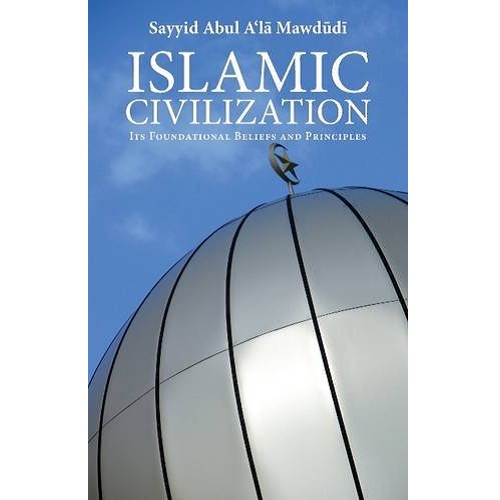 Islamic Civilization: Its Foundational Beliefs and Principles