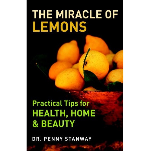 The Miracle of Lemons: Practical Tips for Health, Home & Beauty