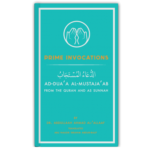 Prime Invocations Ad-Dua’a Al-Mustaja’ab from The Qur’aan & As Sunnah