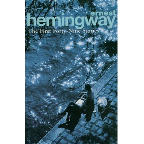 The First Forty-Nine Stories Arrow Classic S. - Ernest Hemingway