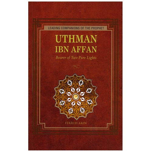 Uthman Ibn Affan Bearer of Two Pure Lights Leading Companions of the Prophet Series