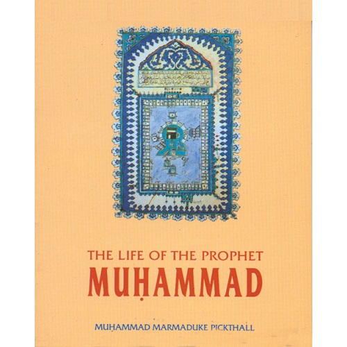The Life of the Prophet Muhammad By Mohd. Marmaduke Pickthall