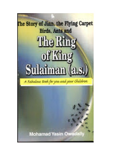 The ring of king Sulaiman(a.s) the story of jinn, the flying carpet, birds, ants by Owadally, Mohamad Yasin