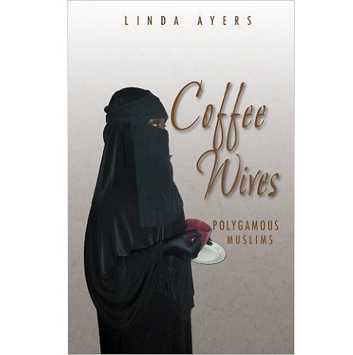 Coffee Wives: Polygamous Muslims By Linda Ayers