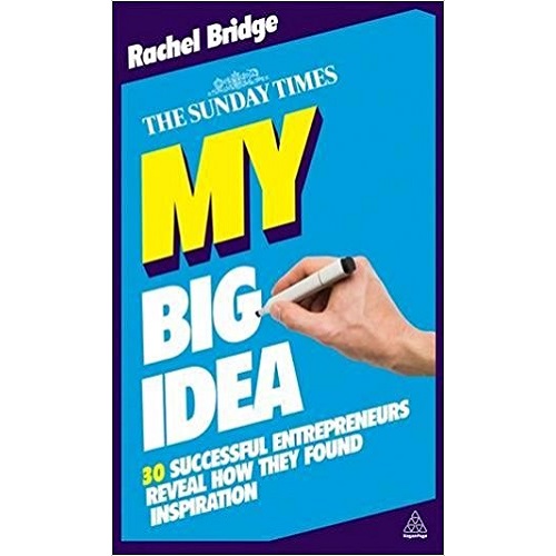 My Big Idea: 30 Successful Entrepreneurs Reveal How They Found Inspiration (The Sunday Times)