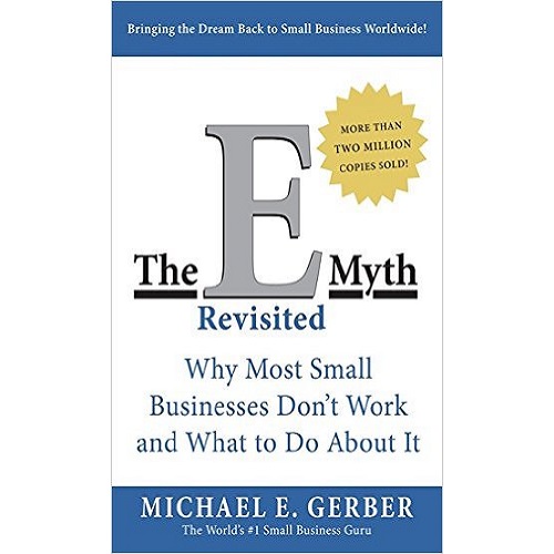 The E-Myth Revisited: Why Most Small Businesses Don't Work and What to Do About It