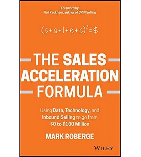 The Sales Acceleration Formula: Using Data, Technology, and Inbound Selling to go from $0 to $100 Million