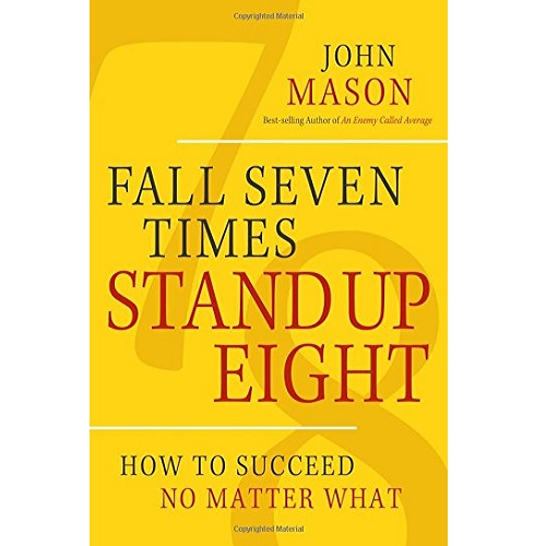 Fall Seven Times Stand Up Eight: How to Succeed No Matter What