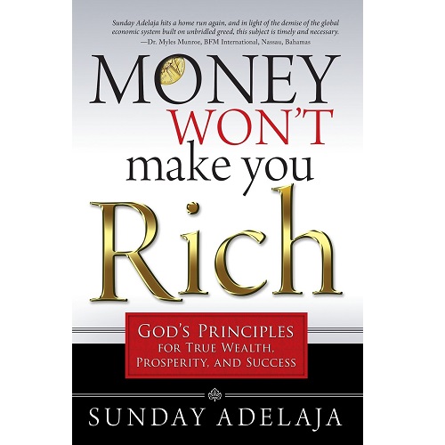 Money Won't Make You Rich: God's Principles for True Wealth, Prosperity, and Success