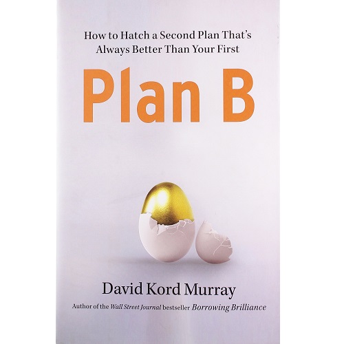 Plan B: How to Hatch a Second Plan That's Always Better Than Your First