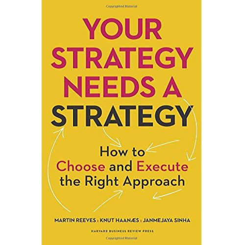 Your Strategy Needs a Strategy: How to Choose and Execute the Right Approach