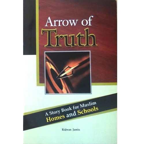 Arrow of Truth: A Story Book for Muslim Homes and Schools by Ridwan Jamiu