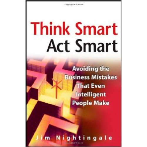 Think Smart - Act Smart: Avoiding The Business Mistakes That Even Intelligent People Make