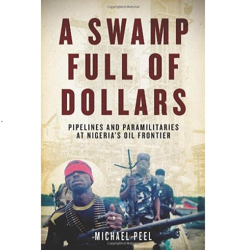 A Swamp Full of Dollars: Pipelines and Paramilitaries at Nigeria's Oil Frontier