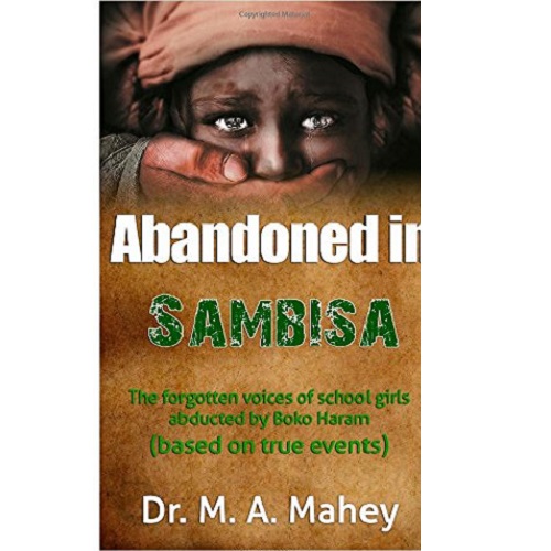 Abandoned in Sambisa: The forgotten voices of school girls abducted by Boko Haram (based on true events)