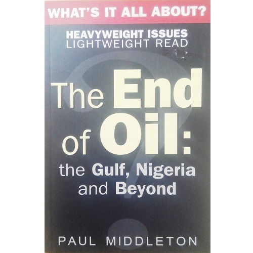 The End of Oil: The Gulf, Nigeria and Beyond by Paul Middleton