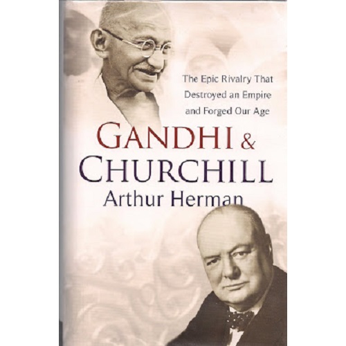 Gandhi & Churchill: The Epic Rivalry That Destroyed an Empire and Forged Our Age Paperback