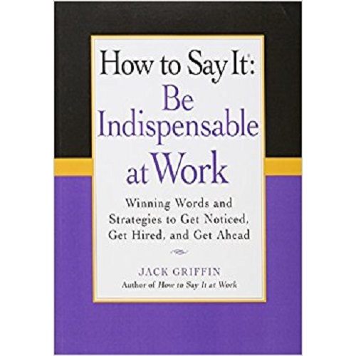 How to Say It: Be Indispensable at Work