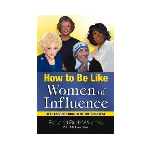 How to Be Like Women of Influence: Life Lessons from 20 of the Greatest