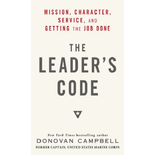 The Leader's Code: Mission, Character, Service, and Getting the Job Done