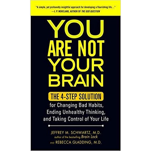 You Are Not Your Brain: The 4-Step Solution for Changing Bad Habits, Ending Unhealthy Thinking, and Taking Control of Your Life