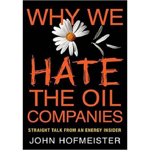 Why We Hate the Oil Companies: Straight Talk from an Energy Insider