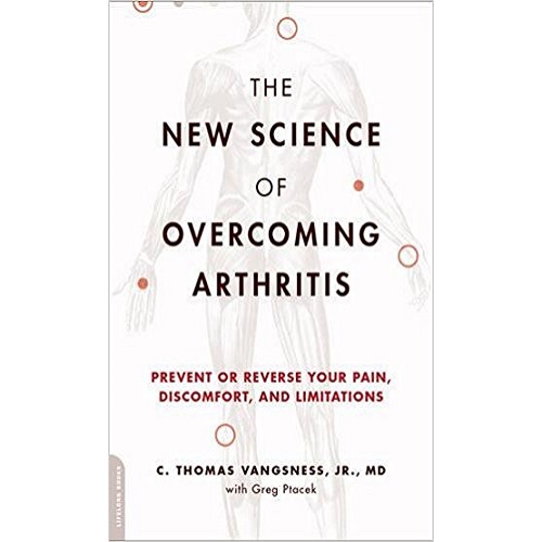 The New Science of Overcoming Arthritis: Prevent or Reverse Your Pain, Discomfort, and Limitations