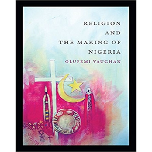 Religion and the Making of Nigeria (Religious Cultures of African and African Diaspora People)