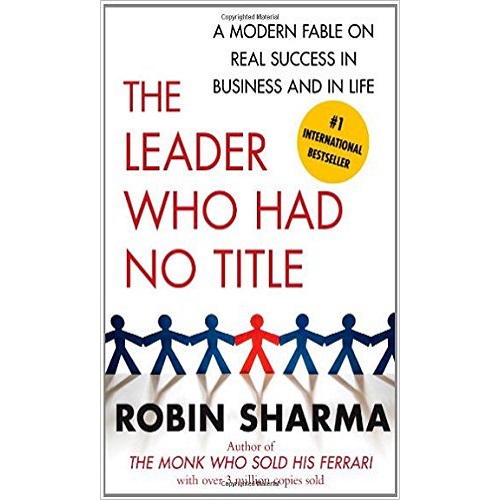 The Leader Who Had No Title: A Modern Fable on Real Success in Business and in Life