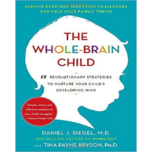 The Whole-Brain Child: 12 Revolutionary Strategies to Nurture Your Child's Developing Mind