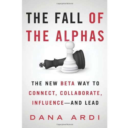 The Fall of the Alphas The New Beta Way to Connect, Collaborate, Influence