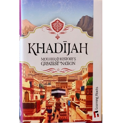 Khadijah: Mother of History's Greatest Nation