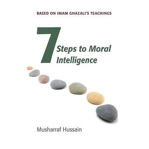 7 Steps to Moral Intelligence By Musharraf Hussain