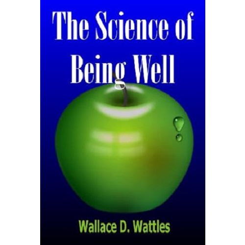 The Science of Being Well by Wallace D. Wattles