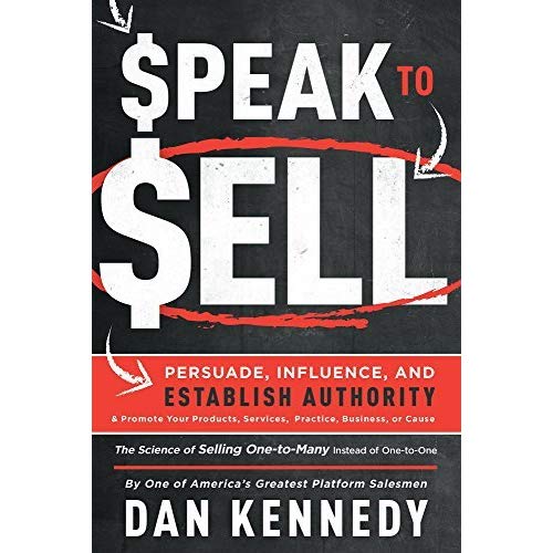 Speak To Sell: Persuade, Influence, And Establish Authority & Promote Your Products, Services, Practice, Business, or Cause