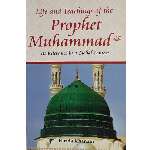 Life And Teachings Of The Prophet Muhammad by Farida Khanam