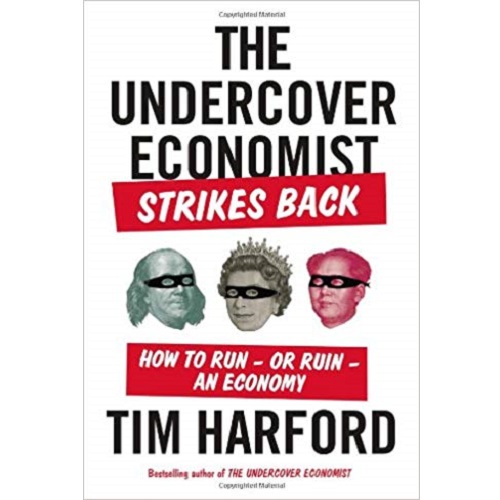 The Undercover Economist Strikes Back: How to Run-or Ruin-an Economy