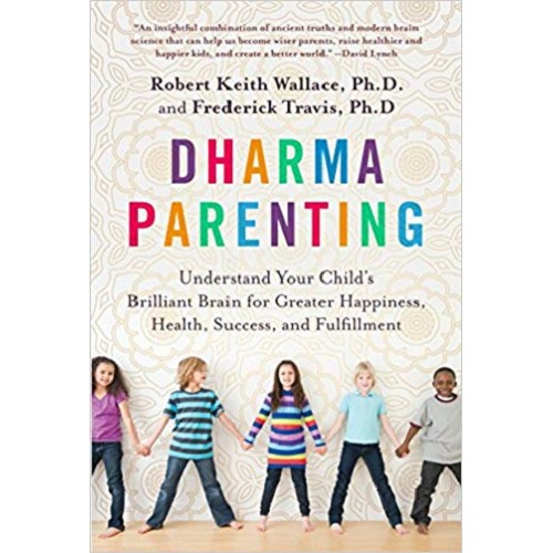 Dharma Parenting: Understand Your Child's Brilliant Brain for Greater Happiness, Health, Success, and Fulfillment