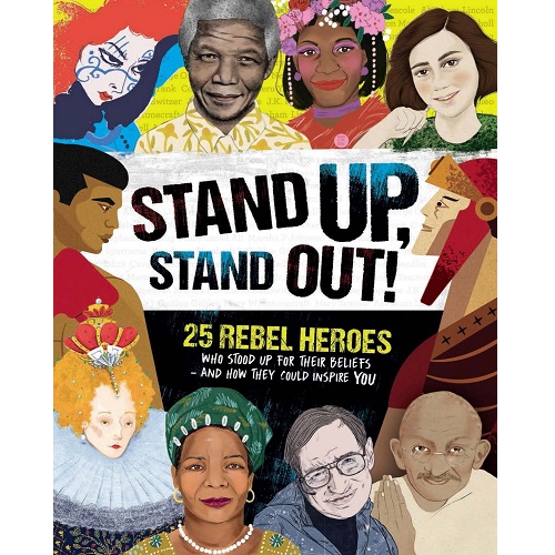 Stand Up, Stand Out: The Real-Life Stories of 25 Rebel Heroes