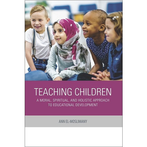 Teaching Children: A Moral, Spiritual, and Holistic Approach to Educational Development
