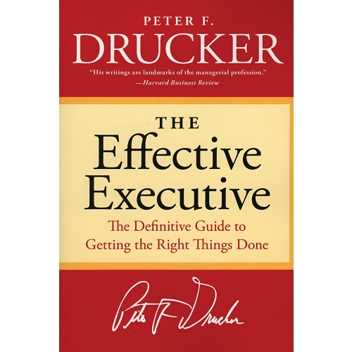 The Effective Executive: The Definitive Guide to Getting the Right Things Done