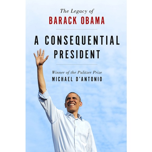A Consequential President: The Legacy of Barack Obama By Michael D'Antonio