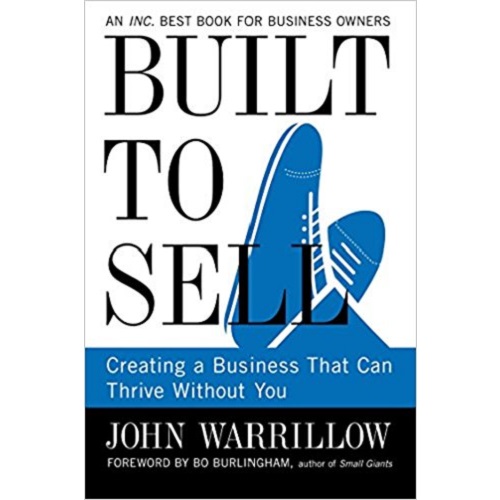 Built to Sell: Creating a Business That Can Thrive Without You