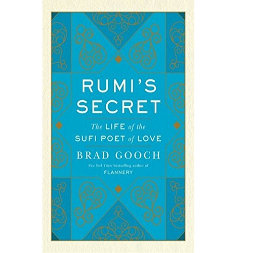 Rumi's Secret: The Life of the Sufi Poet of Love