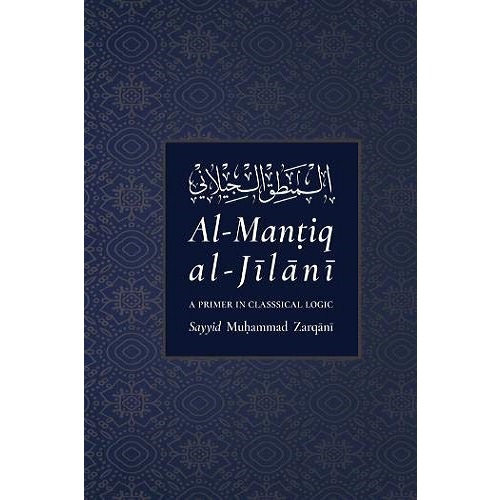 Al-Mantiq al-Jilani: A Primer in Classical Logic By Sayyid Muhammad Zarqani