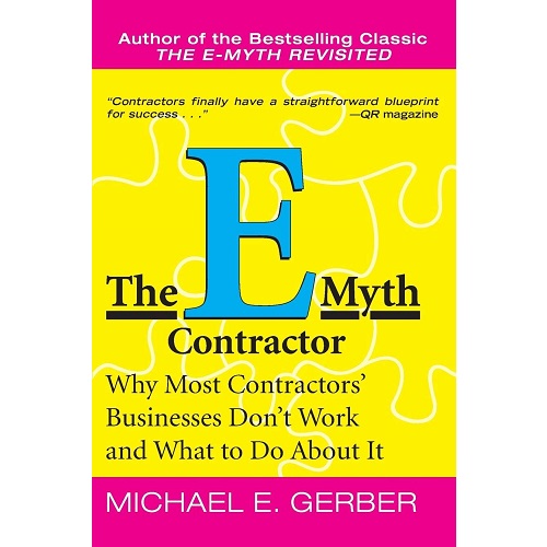 The E-myth Contractor: Why Most Contractors' Businesses Don't Work and What to Do About It