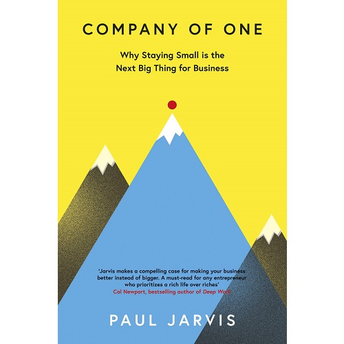 Company of One: Why Staying Small is the Next Big Thing for Business